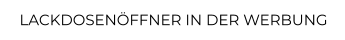 LACKDOSENÖFFNER IN DER WERBUNG